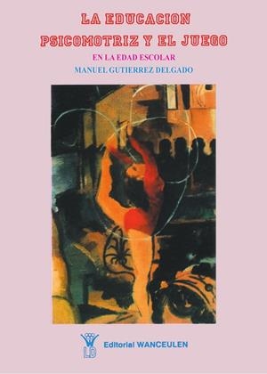 EDUCACIÓN PSICOMOTRIZ Y EL JUEGO EN LA EDAD ESCOLAR, LA | 9788487520037 | GUTIÉRREZ DELGADO, MANUEL