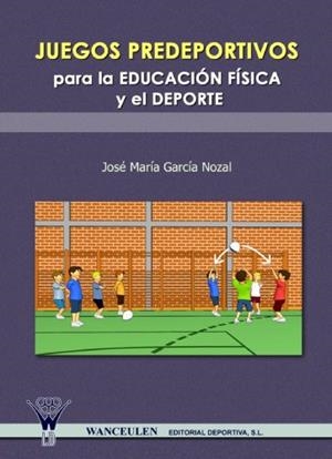JUEGOS PREDEPORTIVOS PARA LA EDUCACIÓN FÍSICA Y EL DEPORTE | 9788498232165 | GARCIA NOZAL, JOSE MARIA