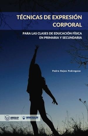 TÉCNICAS DE EXPRESIÓN CORPORAL  : PARA LAS CLASES DE EDUCACIÓN FÍSICA DE PRIMARIA Y SECUNDARIA | 9788499937755 | ROJAS PEDREGOSA, PEDRO