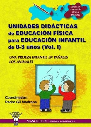 UNIDADES DIDACTICAS DE EDUCACIÓN FÍSICA PARA EDUCACIÓN INFANTIL 0-3 AÑOS VOL.I | 9788498230123 | GIL MADRONA PEDRO