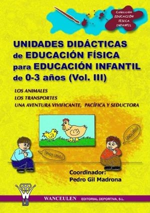 UNIDADES DIDACTICAS DE EDUCACIÓN FÍSICA PARA EDUCACIÓN INFANTIL 0-3 AÑOS VOL.III | 9788498230147 | GIL MADRONA PEDRO