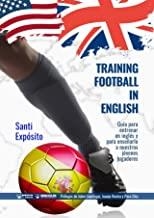 TRAINING FOOTBALL IN ENGLISH : GUÍA Y DICCIONARIO PARA ENTRENAR EN INGLÉS | 9788499939933 | EXPÓSITO, SANTI