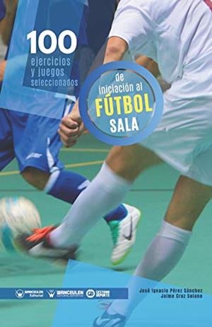 100 EJERCICIOS JUEGOS SELECCIONADOS INICIACIÓN FÚTBOL SALA | 9788418262562 | PEREZ / CRUZ