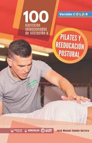 100 EJERCICIOS SELECCIONADOS DE INICIACIÓN A PILATES Y REEDUCACIÓN | 9788418682322 | ROMÁN BARRERA, JOSÉ MANUEL/BLANCO LUENGO, DAVID/WANCEULEN MORENO, ANTONIO/WANCEULEN MORENO, JOSÉ FRA