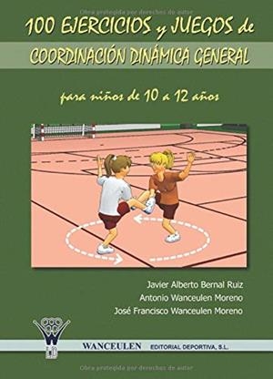 100 EJERCICIOS Y JUEGOS DE COORDINACIÓN DINÁMICA GENERAL PARA NIÑOS DE 10 A 12 AÑOS | 9788498230970 | WANCEULEN MORENO, ANTONIO