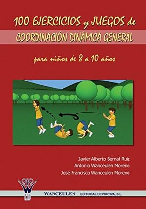 100 EJERCICIOS Y JUEGOS DE COORDINACIÓN DINÁMICA GENERAL PARA NIÑOS DE 8 A 10 AÑOS | 9788498231014 | WANCEULEN MORENO, ANTONIO