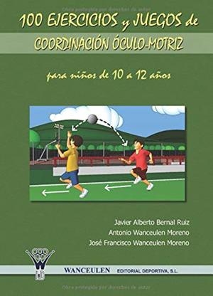 100 EJERCICIOS Y JUEGOS DE COORDINACIÓN ÓCULO-MOTRIZ PARA NIÑOS DE 10 A 12 AÑOS | 9788498230987 | WANCEULEN MORENO, ANTONIO