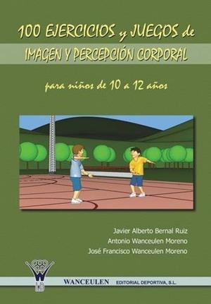 100 EJERCICIOS Y JUEGOS DE IMAGEN Y PERCEPCIÓN CORPORAL PARA NIÑOS DE 10 A 12 AÑOS | 9788498230994 | WANCEULEN MORENO, ANTONIO