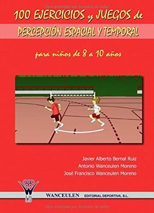 100 EJERCICIOS Y JUEGOS DE PERCEPCIÓN ESPACIAL Y TEMPORAL PARA NIÑOS DE 8 A 10 AÑOS | 9788498231045 | WANCEULEN MORENO, ANTONIO