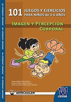 101 JUEGOS Y EJERCICIOS PARA NIÑOS DE 3 A 6 AÑOS. IMAGEN Y PERCEPCIÓN CORPORAL | 9788498239621 | WANCEULEN MORENO, ANTONIO