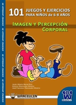 101 JUEGOS Y EJERCICIOS PARA NIÑOS DE 6-8 AÑOS. IMAGEN Y PERCEPCIÓN CORPORAL | 9788498239584 | WANCEULEN MORENO, ANTONIO