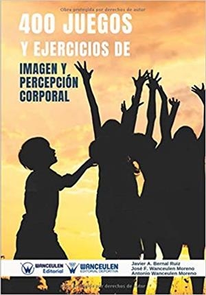 400 JUEGOS Y EJERCICIOS DE IMAGEN Y PERCEPCIÓN CORPORAL | 9788499939780 | WANCEULEN MORENO, ANTONIO