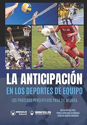 ANTICIPACIÓN EN LOS DEPORTES DE EQUIPO, LA | 9788499931517 | ORTEGA PÍAS, DAVID/CAMACHO LAZARRAGA, PABLO/MARTÍN BARRERO, ALBERTO