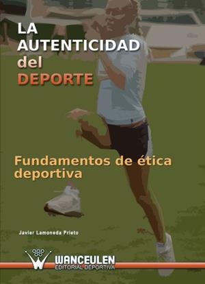 AUTENTICIDAD DEL DEPORTE, LA : FUNDAMENTOS DE ÉTICA DEPORTIVA | 9788498232721 | LAMONEDA PRIETO, JAVIER