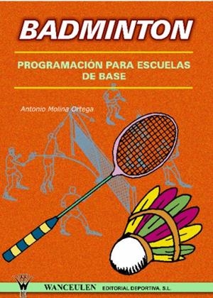BADMINTON : PROGRAMACIÓN PARA ESCUELAS DE BASE | 9788487520044 | MOLINA ORTEGA, ANTONIO