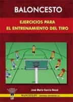 BALONCESTO : EJERCICIOS PARA EL ENTRENAMIENTO DEL TIRO | 9788498230383 | GARCIA NOZAL, JOSE MARIA
