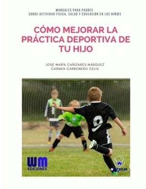 CÓMO MEJORAR LA PRÁCTICA DEPORTIVA DE TU HIJO | 9788499935676 | CAÑIZARES MARQUEZ, JOSE MARIA
