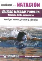 ENSEÑANZA DE LA NATACIÓN : SALIDAS, LLEGADAS, VIRAJES, BIOMECÁNICA, BARRIDOS Y ACCIÓN DE PIERNAS | 9788499932682 | GOMEZ CADENAS, JOSE MANUEL