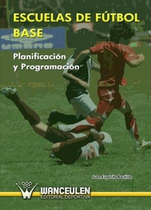 ESCUELAS DE FÚTBOL BASE. PLANIFICACIÓN Y PROGRAMACIÓN | 9788498236293 | EXPOSITO BAUTISTA, JUAN