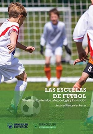 ESCUELAS DE FÚTBOL, LAS : OBJETIVOS, CONTENIDOS, METODOLOGÍA Y EVALUACIÓN | 9788499937304 | WANCEULEN FERRER, ANTONIO