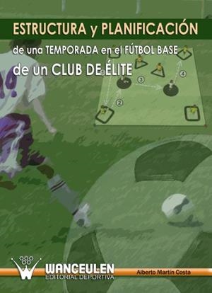 ESTRUCTURA Y PLANIFICACIÓN DE UNA TEMPORADA EN EL FÚTBOL BASE DE UN CLUB DE ÉLITE | 9788498236309 | MARTÍN COSTA, ALBERTO