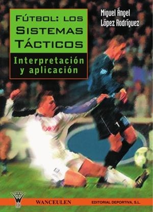 FÚTBOL : LOS SISTEMAS TÁCTICOS. INTERPRETACIÓN Y APLICACIÓN | 9788487520860 | LOPEZ RODRIGUEZ, MIGUEL ANGEL