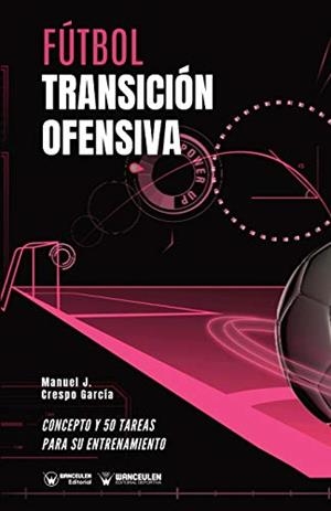 FÚTBOL : TRANSICION OFENSIVA | 9788418262678 | CRESPO GARCÍA, MANUEL JESÚS/WANCEULEN MORENO, JOSÉ FRANCISCO/WANCEULEN MORENO, ANTONIO