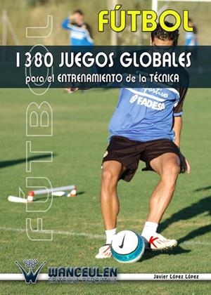FÚTBOL 1380 JUEGOS GLOBALES PARA EL ENTRENAMIENTO DE LA TÉCNICA | 9788487520907 | LÓPEZ LÓPEZ, JAVIER