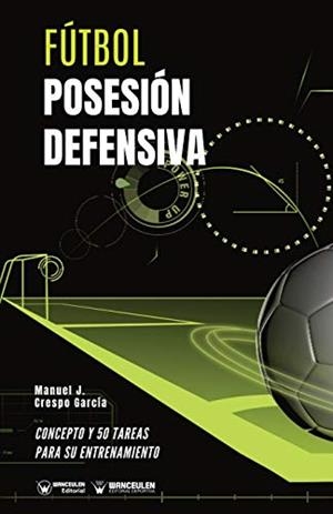FÚTBOL LA POSESION DEFENSIVA | 9788418262838 | CRESPO GARCÍA, MANUEL JESÚS/WANCEULEN MORENO, JOSÉ FRANCISCO/WANCEULEN MORENO, ANTONIO