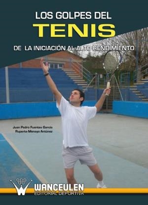 GOLPES DEL TENIS, LOS : DE LA INICIACIÓN AL ALTO RENDIMIENTO | 9788498235456 | FUENTES GARCÍA, JUAN PEDRO