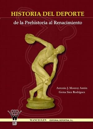 HISTORIA DEL DEPORTE DE LA PREHISTORIA AL RENACIMIENTO | 9788498232226 | MONROY ANTÓN, ANTONIO JESÚS/SÁEZ RODRÍGUEZ, GEMA