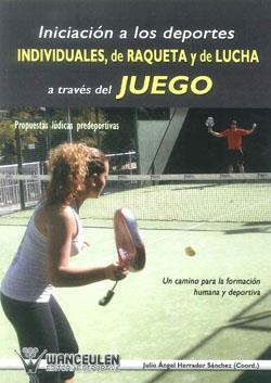INICIACION A LOS DEPORTES INDIVIDUALES DE RAQUETA Y DE LUCHA A TRAVÉS DEL JUEGO | 9788499932019 | HERRADOR SANCHEZ, JULIO ANGEL