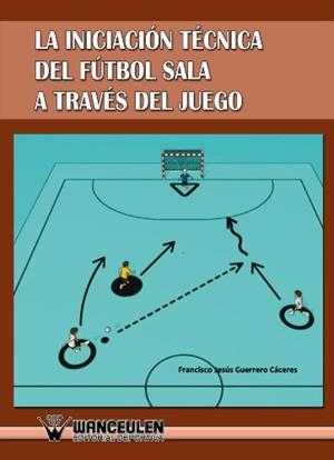 INICIACIÓN TÉCNICA DEL FÚTBOL SALA A TRAVÉS DEL JUEGO | 9788498239676 | GUERRERO CACERES, FRANCISCO