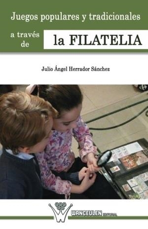 JUEGOS POPULARES Y TRADICIONALES DE LA INFANCIA A TRAVES DE LA FILATELIA | 9788499932569 | HERRADOR SÀNCHEZ, JULIO ?NGEL