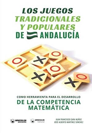 JUEGOS TRADICIONALES Y POPULARES DE ANDALUCÍA COMO HERRAMIENTA PARA EL DESARROLLO DE LA COMPETENCIA MATEMÁTICA, LOS | 9788418262500 | MARTÍNEZ SÁNCHEZ, JOSÉ ALBERTO