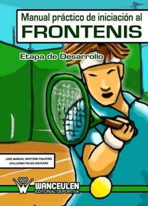 MANUAL PRÁCTICO DE INICIACIÓN AL FRONTENIS : ETAPA DE DESARROLLO | 9788498231496 | BROTONS, JOSE MANUEL / ROJAS, GUILLE