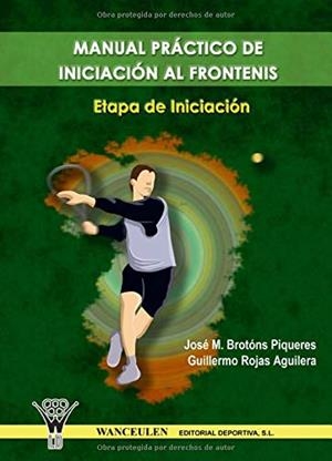 MANUAL PRÁCTICO DE INICIACIÓN AL FRONTENIS : ETAPA DE INICIACIÓN | 9788498231311 | BROTONS PIQUERES, JOS_ MANUEL/ROJAS AGUILERA, GUILLERMO