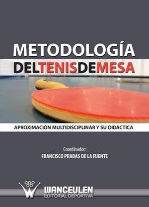 METODOLOGÍA DEL TENIS DE MESA : APROXIMACIÓN MULTIDISCIPLINAR Y SU DIDÁCTICA | 9788498238242 | PRADAS DE LA FUENTE, FRANCISCO