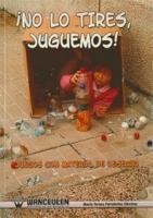 NO LO TIRES… JUGUEMOS!. JUEGOS CON MATERIAL DE DESECHO | 9788498235944 | FERNANDEZ SANCHEZ, MARIA