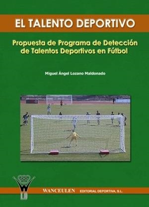 TALENTO DEPORTIVO, EL : PROGRAMA DE DETECCIÓN DE TALENTOS DEPORTIVOS EN FÚTBOL | 9788498230093 | LOZANO MALDONADO, MIGUEL ANGEL