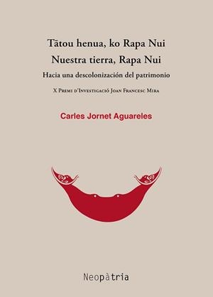 TATOU HENUA, KO RAPA NUI. NUESTRA TIERRA, RAPA NUI | 9788418598418 | JORNET AGUARELES, CARLES