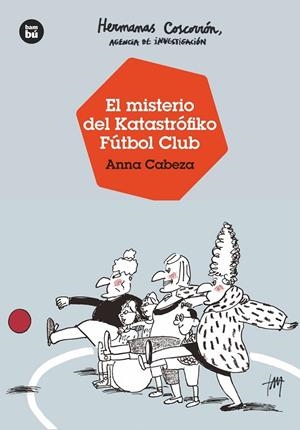 HERMANAS COSCORRÓN, AGENCIA DE INVESTIGACIÓN 04. EL MISTERIO DEL KATASTRÓFIKO FÚTBOL CLUB | 9788483438138 | CABEZA, ANNA