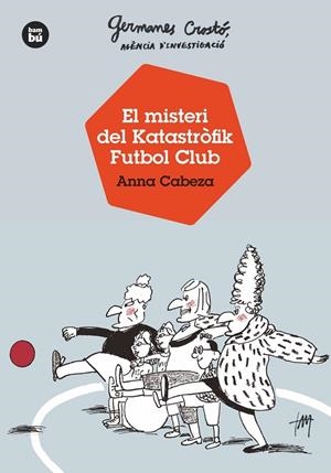 GERMANES CROSTÓ, AGÈNCIA D'INVESTIGACIÓ 04. EL MISTERI DEL KATASTRÒFIK FUTBOL CLUB | 9788483438121 | CABEZA, ANNA