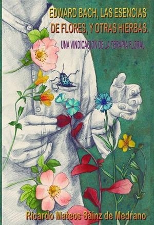 EDWARD BACH, LAS ESENCIAS DE FLORES Y OTRAS HIERBAS | 9788412296648 | MATEOS SÁINZ DE MEDRANO, RICARDO