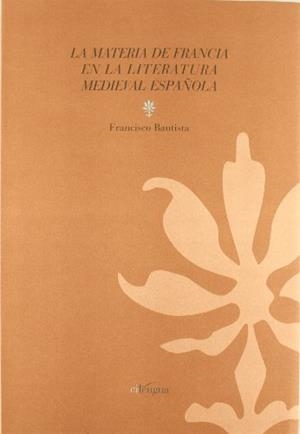 MATERIA DE FRANCIA EN LA LITERATURA MEDIEVAL ESPAÑOLA, LA | 9788493629731 | BAUTISTA, FRANCISCO