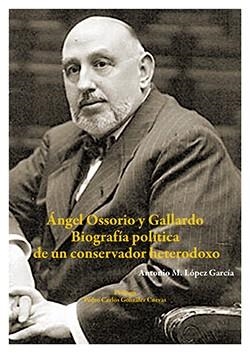ANGEL OSSORIO Y GALLARDO. BIOGRAFÍA POLÍTICA DE UN CONSERVADOR HETERODOXO | 9788429019698 | LOPEZ GARCÍA, ANTONIO MIGUEL