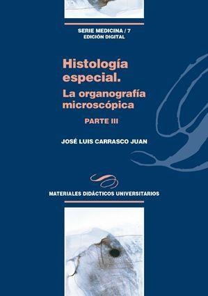 HISTOLOGÍA ESPECIAL. LA ORGANOGRAFÍA MICROSCÓPICA. PARTE III | 9788415939733 | CARRASCO JUAN, JOSÉ LUIS