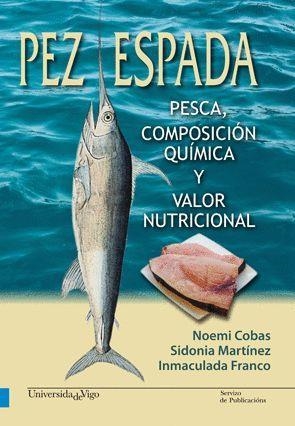 PEZ ESPADA. PESCA, COMPOSICIÓN QUÍMICA Y VALOR NUTRICIONAL | 9788481587128 | COBAS GARCÍA, NOEMI / MARTÍNEZ SUÁREZ, SIDONIA / FRANCO MATILLA, INMACULADA