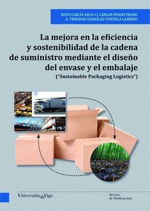 MEJORA EN LA EFICIENCIA Y SOSTENIBILIDAD DE LA CADENA DE SUMINISTRO MEDIANTE EL DISEÑO DEL ENVASE Y EL EMBALAJE ("SUSTAINABLE PACKAGING LOGISTICS"), L | 9788481587241 | GARCÍA ARCA, JESÚS / PRADO PRADO, J. CARLOS / GONZÁLEZ-PORTELA GARRIDO, A. TRINIDAD