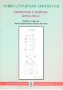 SOBRE LITERATURA FANTÁSTICA. HOMENAXE Ó PROFESOR ANTÓN RISCO | 9788481581751 | FARIÑA, Mª JESÚS / TRONCOSO, DOLORES